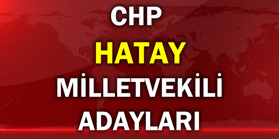 CUMHURİYET HALK PARTİSİ HATAY MİLLETVEKİLİ ADAY LİSTESİ